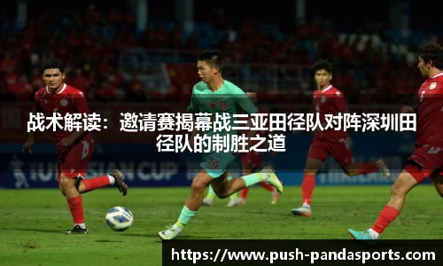 战术解读：邀请赛揭幕战三亚田径队对阵深圳田径队的制胜之道